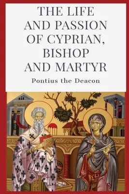 La vie et la passion de Cyprien, évêque et martyr - The Life and Passion of Cyprian: Bishop and Martyr