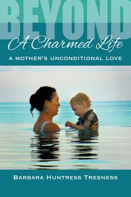 Au-delà d'une vie charmante, l'amour inconditionnel d'une mère - Beyond A Charmed Life, A Mother's Unconditional Love