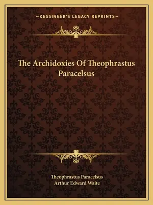 Les Archidoxies de Théophraste Paracelse - The Archidoxies Of Theophrastus Paracelsus