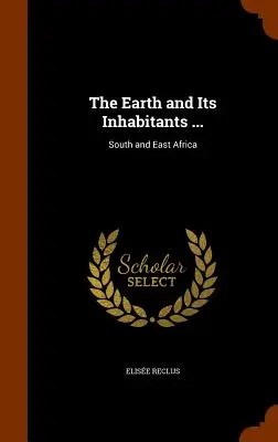 La Terre et ses habitants... : Afrique du Sud et de l'Est - The Earth and Its Inhabitants ...: South and East Africa