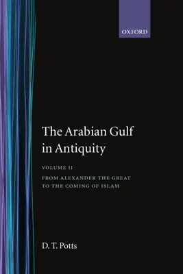 Le golfe Persique dans l'Antiquité : Volume II : D'Alexandre le Grand à l'avènement de l'Islam - The Arabian Gulf in Antiquity: Volume II: From Alexander the Great to the Coming of Islam