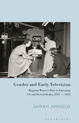 Le genre et les débuts de la télévision : Le rôle des femmes dans les nouveaux médias américains et britanniques, 1850-1950 - Gender and Early Television: Mapping Women's Role in Emerging US and British Media, 1850-1950