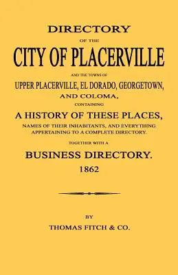 Le livre d'histoire de la bataille de Point Pleasant qui s'est déroulée entre les hommes blancs et les Indiens à l'embouchure de la grande rivière Kanawha (aujourd'hui Point Pleasant, Ouest ...) 177 - Directory of the City of Placerville and Towns of Upper Placerville, El Dorado, Georgetown, and Coloma, containing A History of These Places, Names of