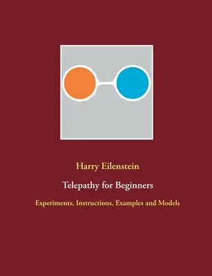 La télépathie pour les débutants : Expériences, instructions, exemples et modèles - Telepathy for Beginners: Experiments, Instructions, Examples and Models