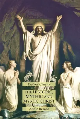 Le Christ historique, mythique et mystique : Classiques ésotériques - The Historic, Mythic and Mystic Christ: Esoteric Classics