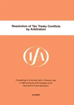 Ifa : Resolution Of Tax Treaty Conflicts By Arbitration (Association fiscale internationale (AFI)) - Ifa: Resolution Of Tax Treaty Conflicts By Arbitration (International Fiscal Association (Ifa))