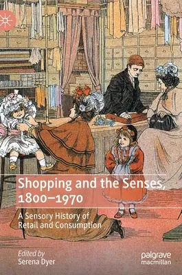 Le shopping et les sens, 1800-1970 : Une histoire sensorielle du commerce de détail et de la consommation - Shopping and the Senses, 1800-1970: A Sensory History of Retail and Consumption