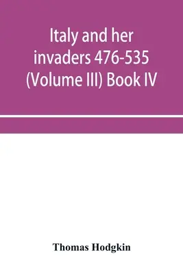 L'Italie et ses envahisseurs 476-535 (Volume III) Livre IV. L'invasion ostrogothique - Italy and her invaders 476-535 (Volume III) Book IV. The Ostrogothic Invasion