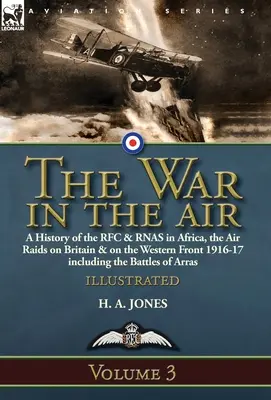 La guerre dans les airs - Volume 3 : une histoire du RFC et du RNAS en Afrique, des raids aériens sur la Grande-Bretagne et sur le front occidental en 1916-17, y compris les batailles de l'Atlantique Nord et de l'Atlantique Sud. - The War in the Air-Volume 3: a History of the RFC & RNAS in Africa, the Air Raids on Britain & on the Western Front 1916-17 including the Battles o