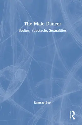 Le danseur masculin : Corps, spectacle, sexualité - The Male Dancer: Bodies, Spectacle, Sexualities