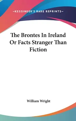 Les Brontes en Irlande ou des faits plus étranges que la fiction - The Brontes In Ireland Or Facts Stranger Than Fiction