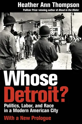 À qui appartient Détroit&nbsp;? Politique, travail et race dans une ville américaine moderne - Whose Detroit?: Politics, Labor, and Race in a Modern American City