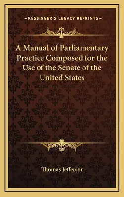 Manuel de la pratique parlementaire à l'usage du Sénat des États-Unis - A Manual of Parliamentary Practice Composed for the Use of the Senate of the United States