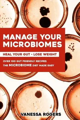 Gérez vos MICROBIOMES : Plus de 100 recettes respectueuses de l'intestin. Le régime micriobiome en toute simplicité. Guérissez votre intestin - Perdez du poids. - Manage your MICROBIOMES: Over 100 gut friendly recipes. The micriobiome diet made easy. Heal your GUT - Lose Weight.