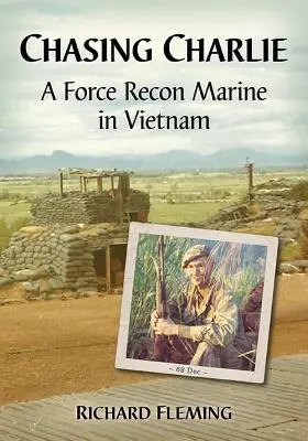 À la poursuite de Charlie : un marine de la Force de reconnaissance au Viêt Nam - Chasing Charlie: A Force Recon Marine in Vietnam