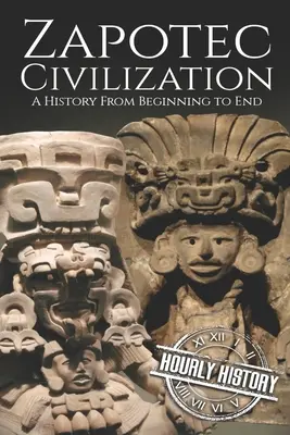 La civilisation zapotèque : Une histoire du début à la fin - Zapotec Civilization: A History from Beginning to End