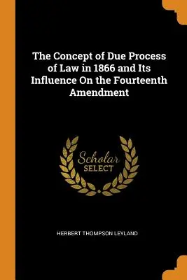 Le concept de procédure légale régulière en 1866 et son influence sur le quatorzième amendement - The Concept of Due Process of Law in 1866 and Its Influence On the Fourteenth Amendment