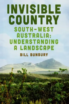 Le pays invisible : Le sud-ouest de l'Australie : Comprendre un paysage - Invisible Country: Southwest Australia: Understanding a Landscape