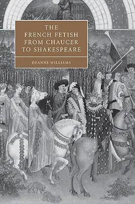Le fétiche français de Chaucer à Shakespeare - The French Fetish from Chaucer to Shakespeare