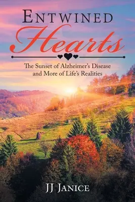 Entwined Hearts : Le crépuscule de la maladie d'Alzheimer et d'autres réalités de la vie - Entwined Hearts: The Sunset of Alzheimer's Disease and More of Life's Realities