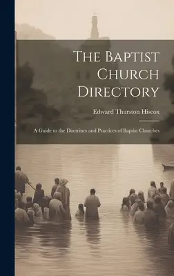 L'annuaire des églises baptistes : Un guide des doctrines et des pratiques des Églises baptistes. - The Baptist Church Directory: A Guide to the Doctrines and Practices of Baptist Churches