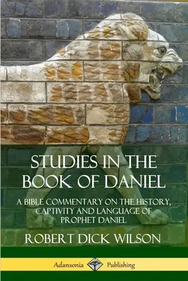 Études sur le livre de Daniel : Commentaire biblique sur l'histoire, la captivité et la langue du prophète Daniel (Hardcover) - Studies in the Book of Daniel: A Bible Commentary on the History, Captivity and Language of Prophet Daniel