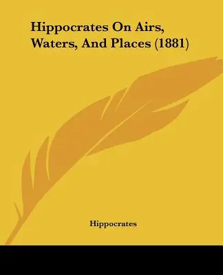Hippocrate sur les airs, les eaux et les lieux (1881) - Hippocrates On Airs, Waters, And Places (1881)