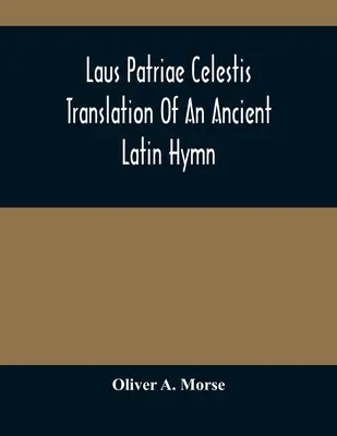 Laus Patriae Celestis : Traduction d'un ancien hymne latin - Laus Patriae Celestis: Translation Of An Ancient Latin Hymn