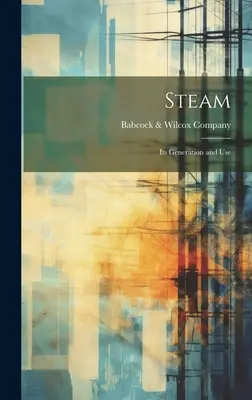 La vapeur : Sa production et son utilisation - Steam: Its Generation and Use