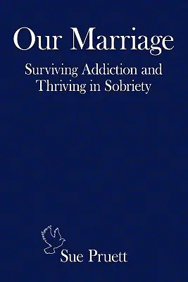 Notre mariage : Survivre à la dépendance et prospérer dans la sobriété - Our Marriage: Surviving Addiction and Thriving in Sobriety