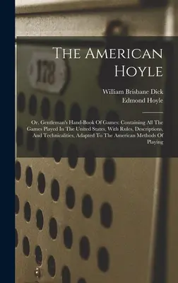 Le Hoyle américain : Ou le livre de poche des jeux du gentleman : La vie et les conquêtes de leurs ancêtres, la vie et les conquêtes de leurs ancêtres. - The American Hoyle: Or, Gentleman's Hand-book Of Games: Containing All The Games Played In The United States, With Rules, Descriptions, An