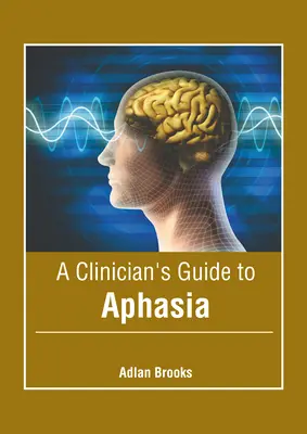 Guide clinique de l'aphasie - A Clinician's Guide to Aphasia