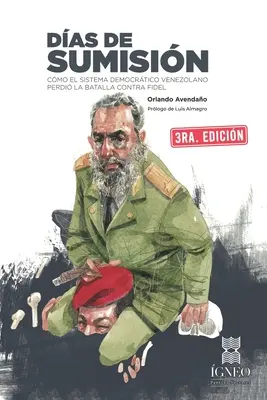 Das de sumisin : Cmo el sistema democrtico venezolano perdi la batalla contra Fidel - Das de sumisin: Cmo el sistema democrtico venezolano perdi la batalla contra Fidel