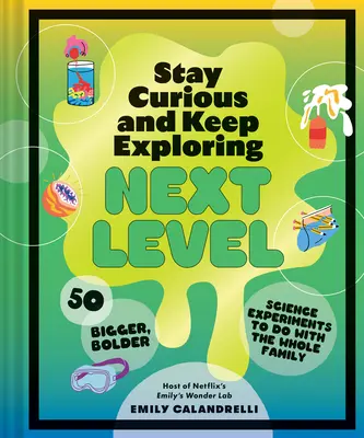 Restez curieux et continuez à explorer : Niveau suivant : 50 expériences scientifiques plus grandes et plus audacieuses à faire en famille - Stay Curious and Keep Exploring: Next Level: 50 Bigger, Bolder Science Experiments to Do with the Whole Family