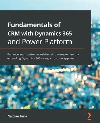 Fondamentaux du CRM avec Dynamics 365 et Power Platform : Améliorez votre gestion de la relation client en étendant Dynamics 365 à l'aide d'une application sans code. - Fundamentals of CRM with Dynamics 365 and Power Platform: Enhance your customer relationship management by extending Dynamics 365 using a no-code appr