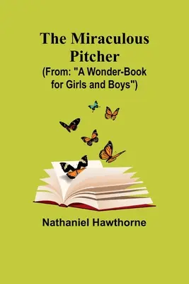 The Miraculous Pitcher ; (Tiré de : A Wonder-Book for Girls and Boys« ) ». - The Miraculous Pitcher; (From: A Wonder-Book for Girls and Boys
