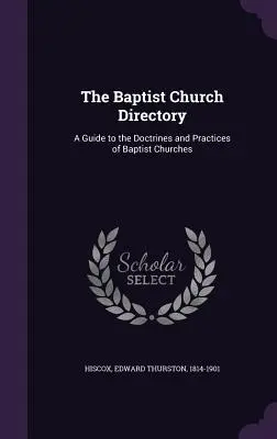 L'annuaire des églises baptistes : Un guide des doctrines et pratiques des églises baptistes - The Baptist Church Directory: A Guide to the Doctrines and Practices of Baptist Churches