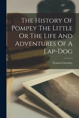 L'histoire de Pompey le petit ou la vie et les aventures d'un chien de salon - The History Of Pompey The Little Or The Life And Adventures Of A Lap-dog