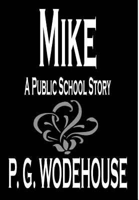 Mike par P. G. Wodehouse, Fiction, Humour - Mike by P. G. Wodehouse, Fiction, Humorous