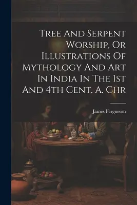 Le culte de l'arbre et du serpent, ou Illustrations de la mythologie et de l'art en Inde aux 1er et 4ème siècles après Jésus-Christ. A. Chr - Tree And Serpent Worship, Or Illustrations Of Mythology And Art In India In The 1st And 4th Cent. A. Chr