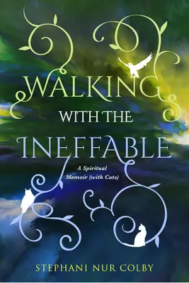 Marcher avec l'ineffable : Un mémoire spirituel (avec des chats) - Walking with the Ineffable: A Spiritual Memoir (with Cats)