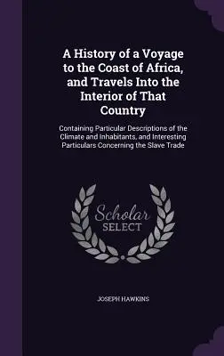 Histoire d'un voyage sur la côte d'Afrique et de voyages dans l'intérieur de ce pays : contenant des descriptions particulières du climat et de l'intérieur de ce pays - A History of a Voyage to the Coast of Africa, and Travels Into the Interior of That Country: Containing Particular Descriptions of the Climate and Inh