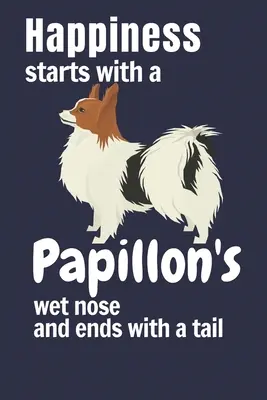 Le bonheur commence par le nez mouillé d'un Papillon et se termine par une queue : Pour les amateurs de Papillon - Happiness starts with a Papillon's wet nose and ends with a tail: For Papillon Dog Fans