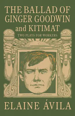 La ballade de Ginger Goodwin et Kitimat : Deux pièces de théâtre pour les travailleurs - The Ballad of Ginger Goodwin & Kitimat: Two Plays for Workers