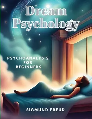 Psychologie des rêves : Psychanalyse pour débutants - Dream Psychology: Psychoanalysis for Beginners