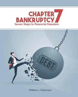 Chapitre 7 de la faillite : Sept étapes vers la liberté financière - Chapter 7 Bankruptcy: Seven Steps to Financial Freedom