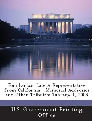Tom Lantos : Late a Representative from California - Memorial Addresses and Other Tributes : 1er janvier 2008 - Tom Lantos: Late a Representative from California - Memorial Addresses and Other Tributes: January 1, 2008