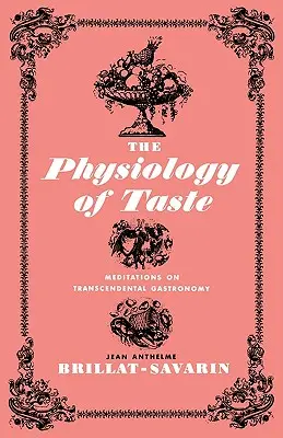 La physiologie du goût : Méditations sur la gastronomie transcendantale - The Physiology of Taste: Meditations on Transcendental Gastronomy