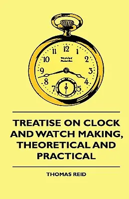 Traité d'horlogerie, théorique et pratique - Treatise On Clock And Watch Making, Theoretical And Practical