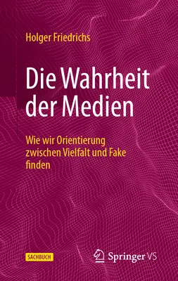 Die Wahrheit Der Medien : Wie Wir Orientierung Zwischen Vielfalt Und Fake Finden (La vérité des médias : comment nous trouvons l'orientation entre la réalité et l'erreur) - Die Wahrheit Der Medien: Wie Wir Orientierung Zwischen Vielfalt Und Fake Finden